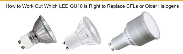 How to Work Out Which LED GU10 is Right to Replace CFLs or Older Halogens